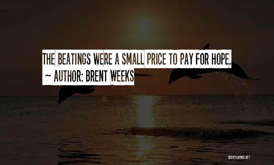 Brent Weeks Quotes: The Beatings Were A Small Price To Pay For Hope.