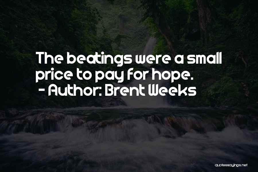 Brent Weeks Quotes: The Beatings Were A Small Price To Pay For Hope.