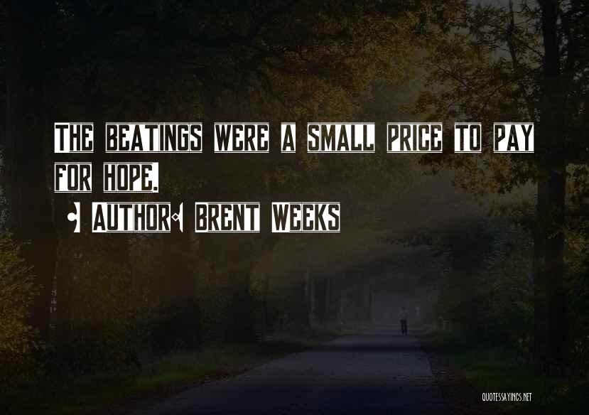 Brent Weeks Quotes: The Beatings Were A Small Price To Pay For Hope.