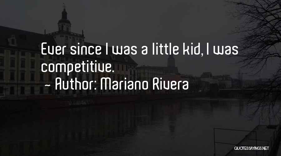 Mariano Rivera Quotes: Ever Since I Was A Little Kid, I Was Competitive.