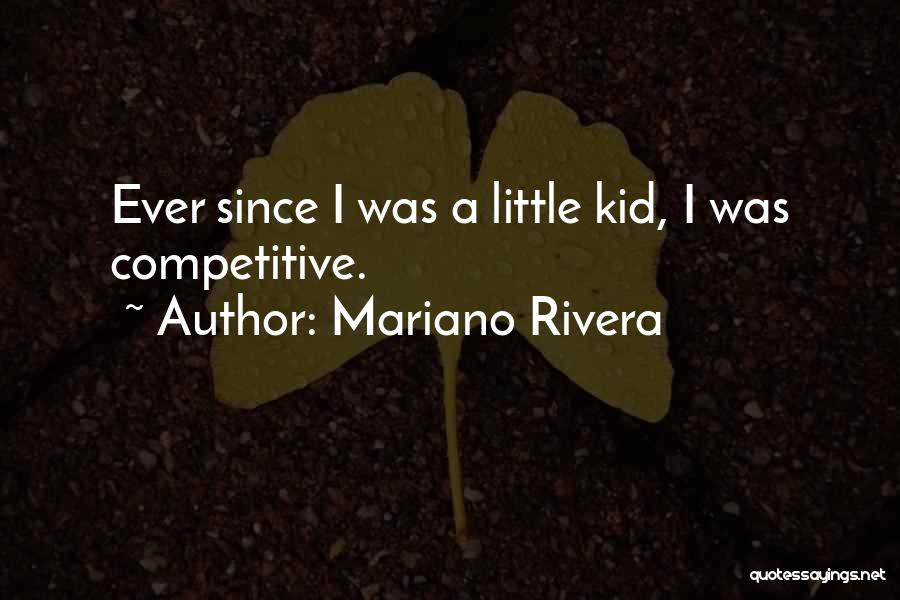 Mariano Rivera Quotes: Ever Since I Was A Little Kid, I Was Competitive.