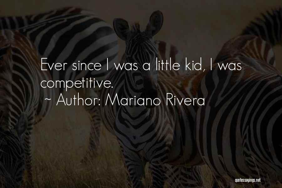 Mariano Rivera Quotes: Ever Since I Was A Little Kid, I Was Competitive.