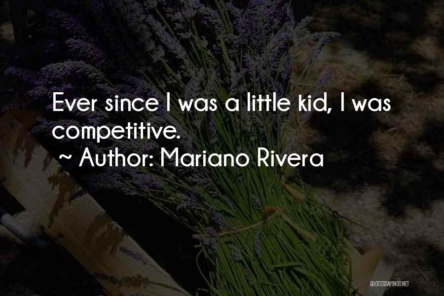 Mariano Rivera Quotes: Ever Since I Was A Little Kid, I Was Competitive.