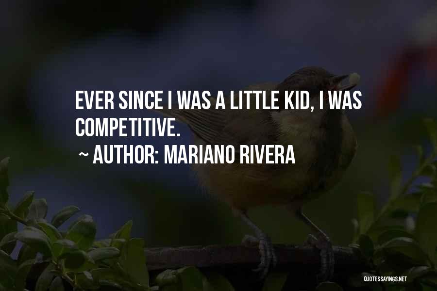 Mariano Rivera Quotes: Ever Since I Was A Little Kid, I Was Competitive.