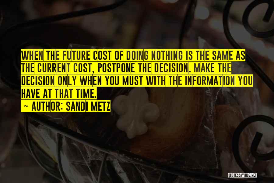 Sandi Metz Quotes: When The Future Cost Of Doing Nothing Is The Same As The Current Cost, Postpone The Decision. Make The Decision