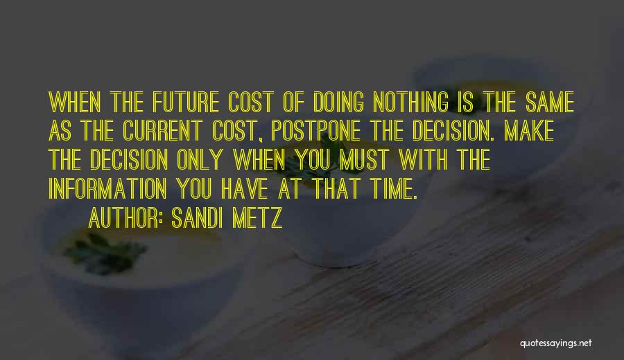 Sandi Metz Quotes: When The Future Cost Of Doing Nothing Is The Same As The Current Cost, Postpone The Decision. Make The Decision