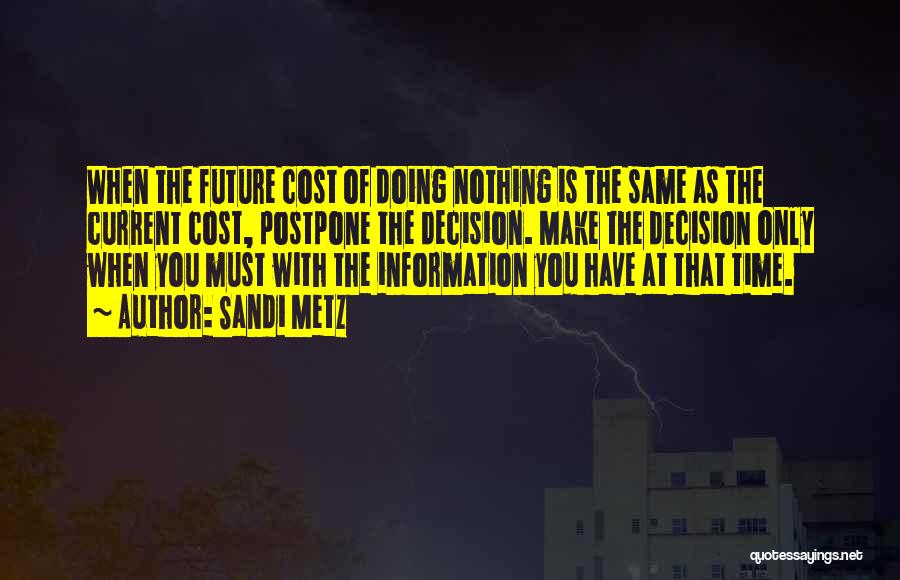 Sandi Metz Quotes: When The Future Cost Of Doing Nothing Is The Same As The Current Cost, Postpone The Decision. Make The Decision