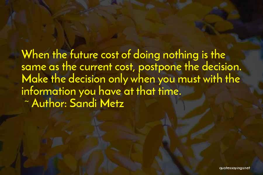 Sandi Metz Quotes: When The Future Cost Of Doing Nothing Is The Same As The Current Cost, Postpone The Decision. Make The Decision