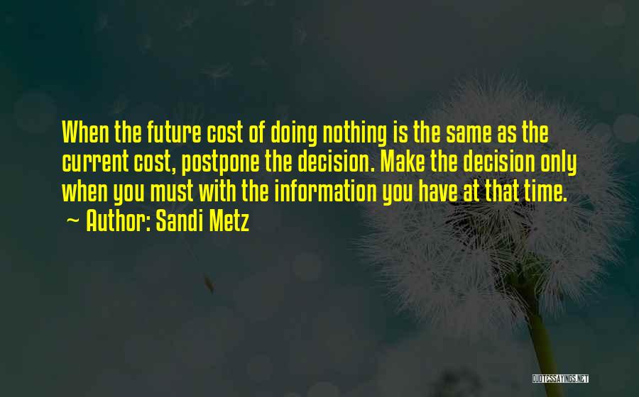 Sandi Metz Quotes: When The Future Cost Of Doing Nothing Is The Same As The Current Cost, Postpone The Decision. Make The Decision