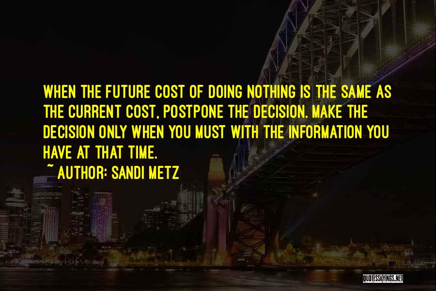 Sandi Metz Quotes: When The Future Cost Of Doing Nothing Is The Same As The Current Cost, Postpone The Decision. Make The Decision