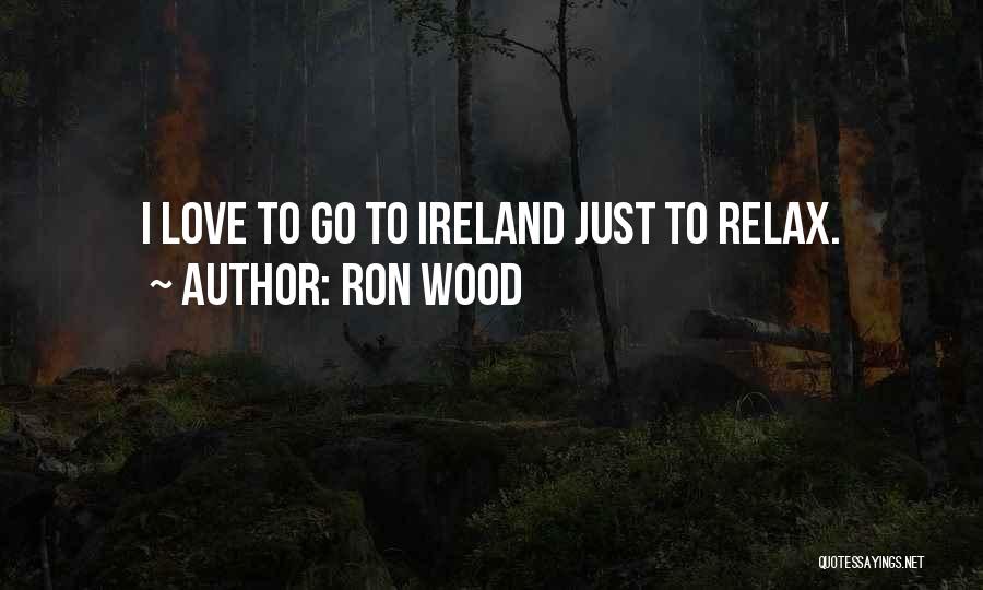 Ron Wood Quotes: I Love To Go To Ireland Just To Relax.