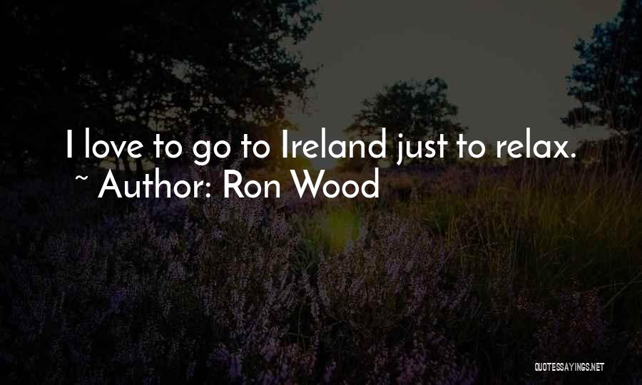 Ron Wood Quotes: I Love To Go To Ireland Just To Relax.