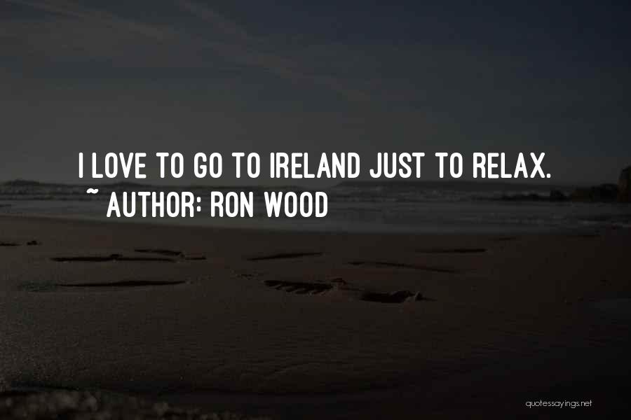 Ron Wood Quotes: I Love To Go To Ireland Just To Relax.