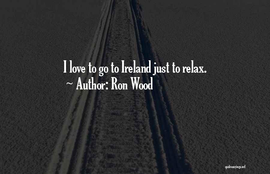 Ron Wood Quotes: I Love To Go To Ireland Just To Relax.