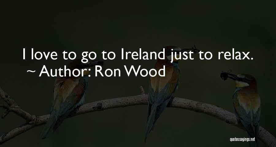 Ron Wood Quotes: I Love To Go To Ireland Just To Relax.