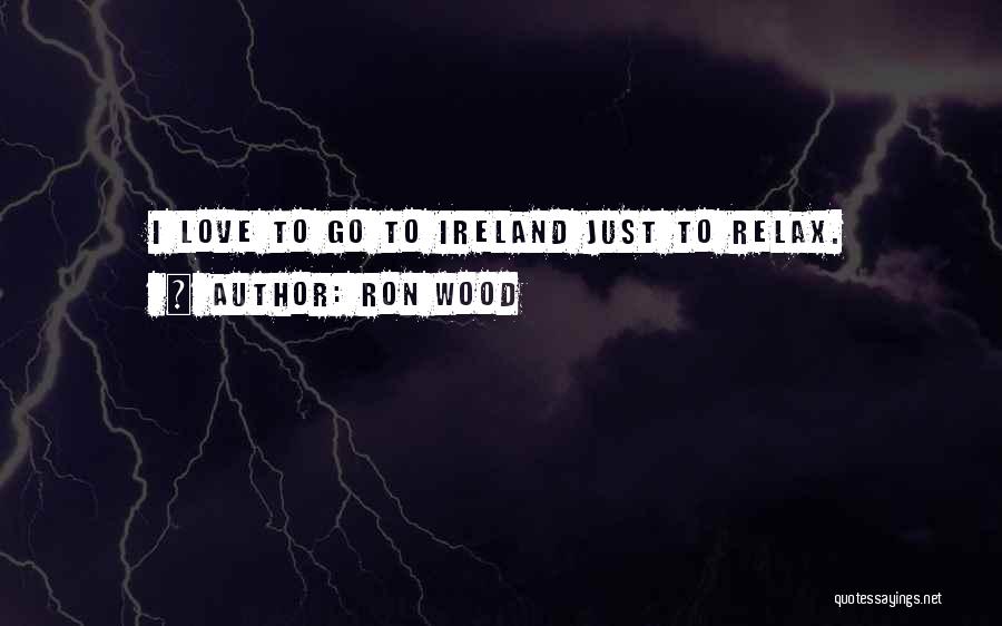 Ron Wood Quotes: I Love To Go To Ireland Just To Relax.