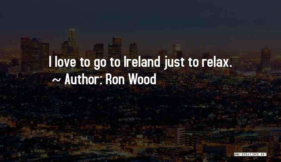 Ron Wood Quotes: I Love To Go To Ireland Just To Relax.