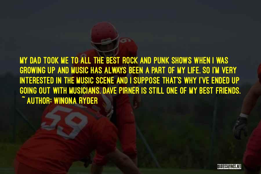 Winona Ryder Quotes: My Dad Took Me To All The Best Rock And Punk Shows When I Was Growing Up And Music Has