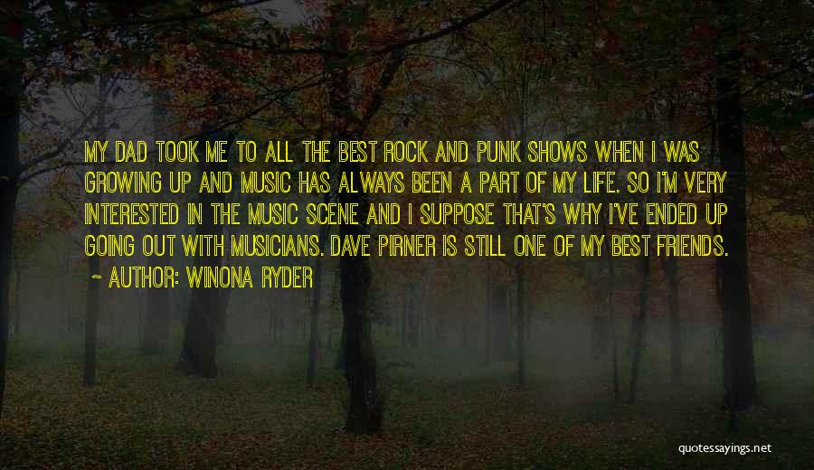 Winona Ryder Quotes: My Dad Took Me To All The Best Rock And Punk Shows When I Was Growing Up And Music Has