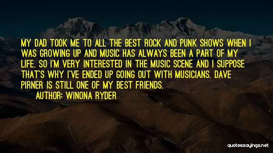 Winona Ryder Quotes: My Dad Took Me To All The Best Rock And Punk Shows When I Was Growing Up And Music Has