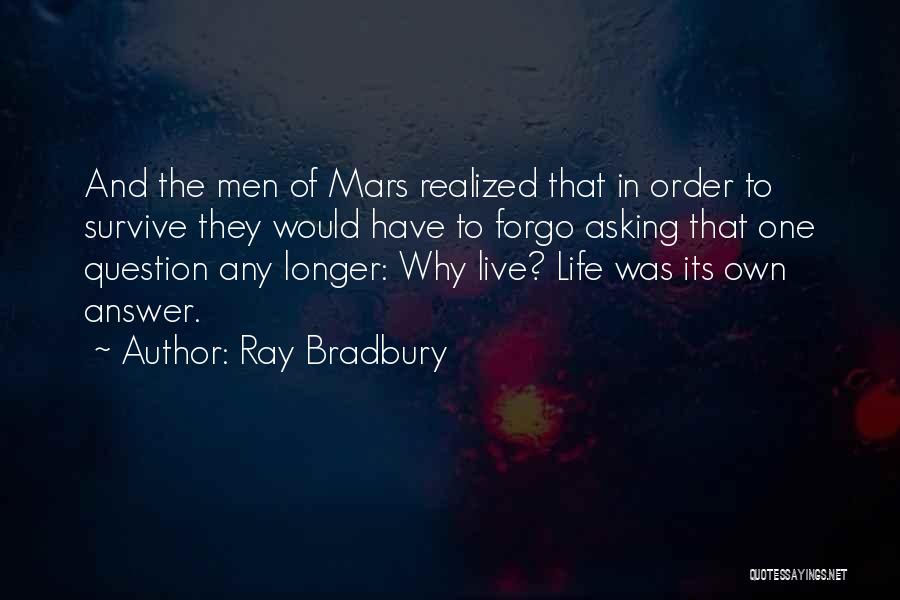 Ray Bradbury Quotes: And The Men Of Mars Realized That In Order To Survive They Would Have To Forgo Asking That One Question