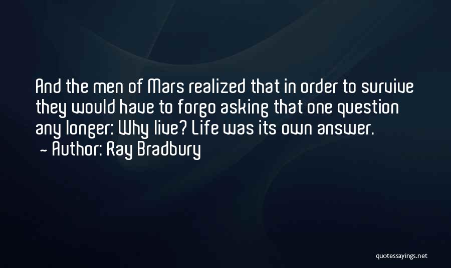 Ray Bradbury Quotes: And The Men Of Mars Realized That In Order To Survive They Would Have To Forgo Asking That One Question