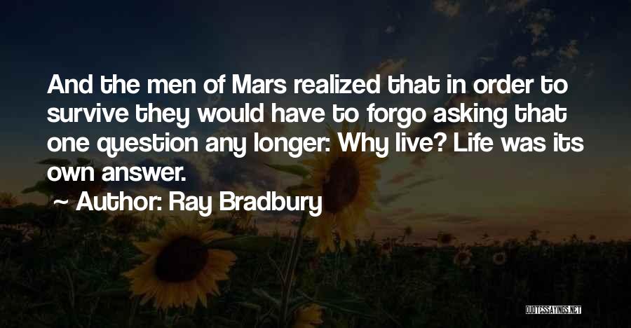 Ray Bradbury Quotes: And The Men Of Mars Realized That In Order To Survive They Would Have To Forgo Asking That One Question