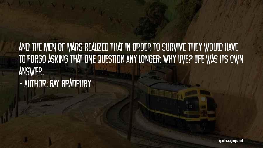 Ray Bradbury Quotes: And The Men Of Mars Realized That In Order To Survive They Would Have To Forgo Asking That One Question