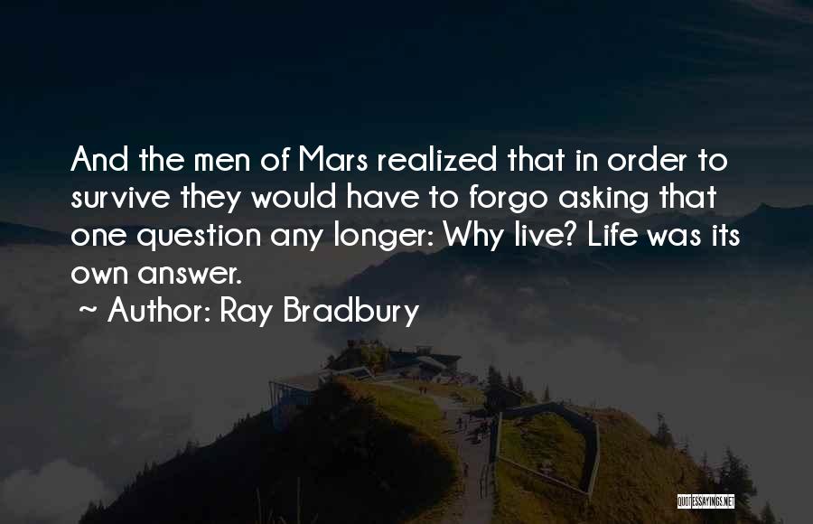 Ray Bradbury Quotes: And The Men Of Mars Realized That In Order To Survive They Would Have To Forgo Asking That One Question