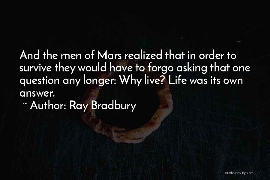 Ray Bradbury Quotes: And The Men Of Mars Realized That In Order To Survive They Would Have To Forgo Asking That One Question