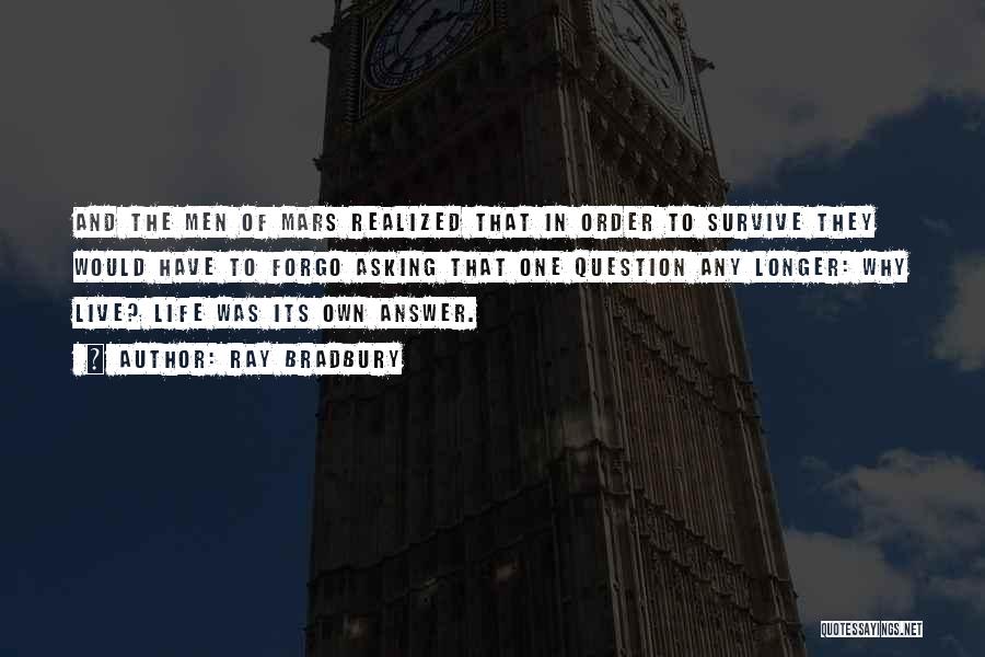 Ray Bradbury Quotes: And The Men Of Mars Realized That In Order To Survive They Would Have To Forgo Asking That One Question