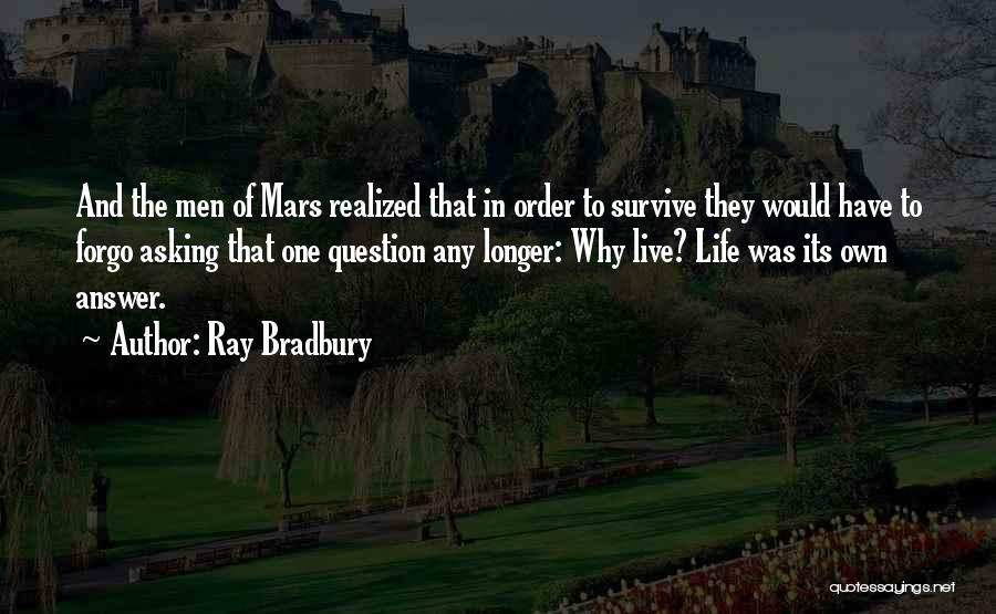 Ray Bradbury Quotes: And The Men Of Mars Realized That In Order To Survive They Would Have To Forgo Asking That One Question