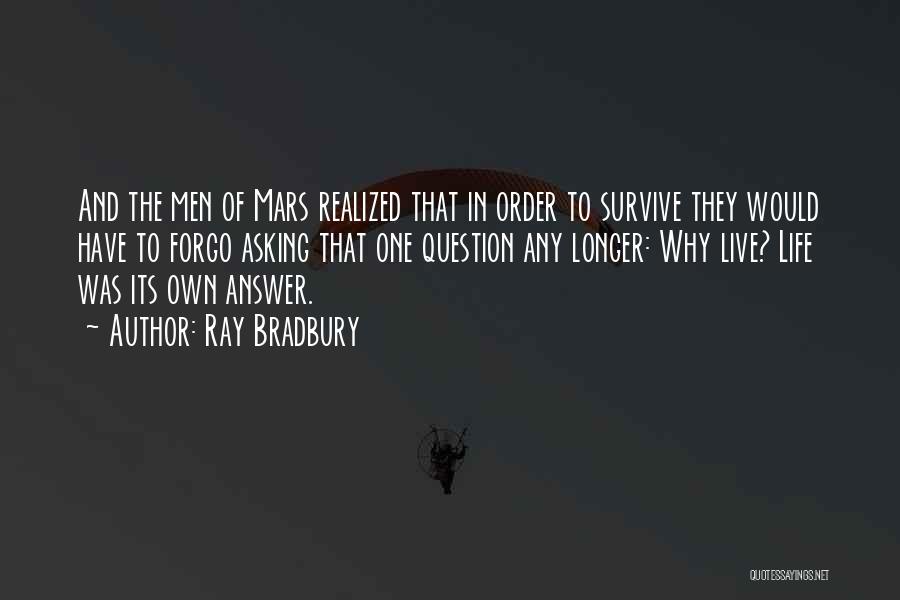 Ray Bradbury Quotes: And The Men Of Mars Realized That In Order To Survive They Would Have To Forgo Asking That One Question