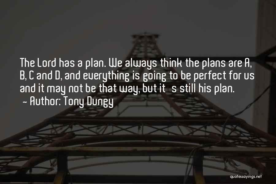 Tony Dungy Quotes: The Lord Has A Plan. We Always Think The Plans Are A, B, C And D, And Everything Is Going