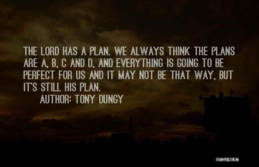 Tony Dungy Quotes: The Lord Has A Plan. We Always Think The Plans Are A, B, C And D, And Everything Is Going