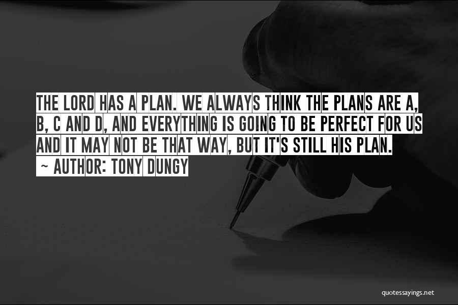 Tony Dungy Quotes: The Lord Has A Plan. We Always Think The Plans Are A, B, C And D, And Everything Is Going