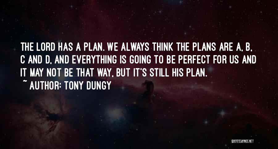 Tony Dungy Quotes: The Lord Has A Plan. We Always Think The Plans Are A, B, C And D, And Everything Is Going