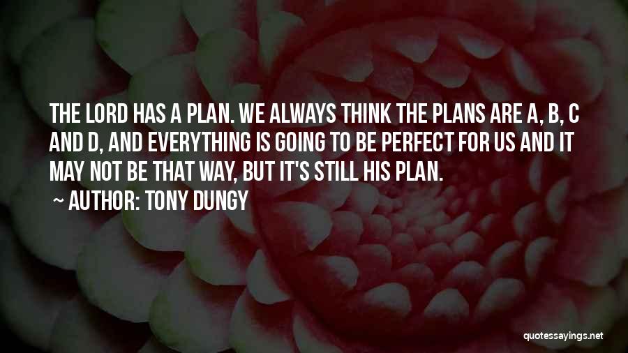 Tony Dungy Quotes: The Lord Has A Plan. We Always Think The Plans Are A, B, C And D, And Everything Is Going