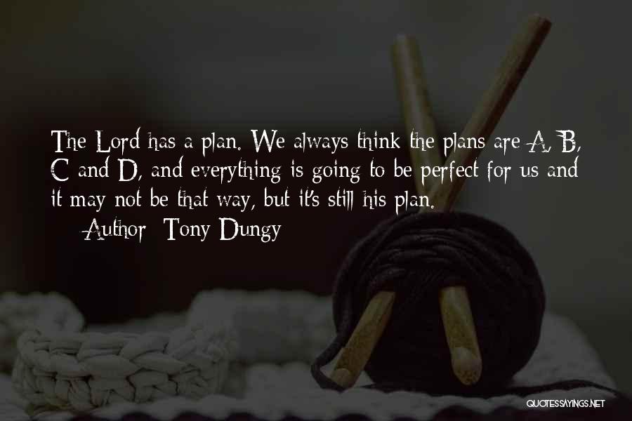 Tony Dungy Quotes: The Lord Has A Plan. We Always Think The Plans Are A, B, C And D, And Everything Is Going