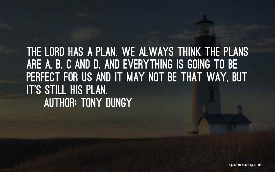 Tony Dungy Quotes: The Lord Has A Plan. We Always Think The Plans Are A, B, C And D, And Everything Is Going