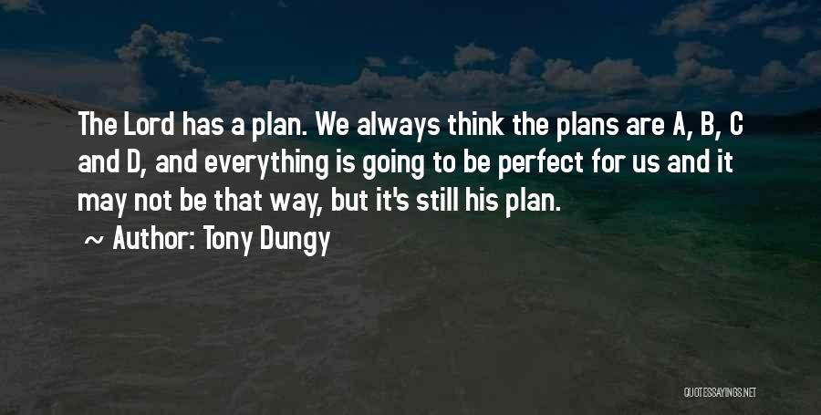 Tony Dungy Quotes: The Lord Has A Plan. We Always Think The Plans Are A, B, C And D, And Everything Is Going