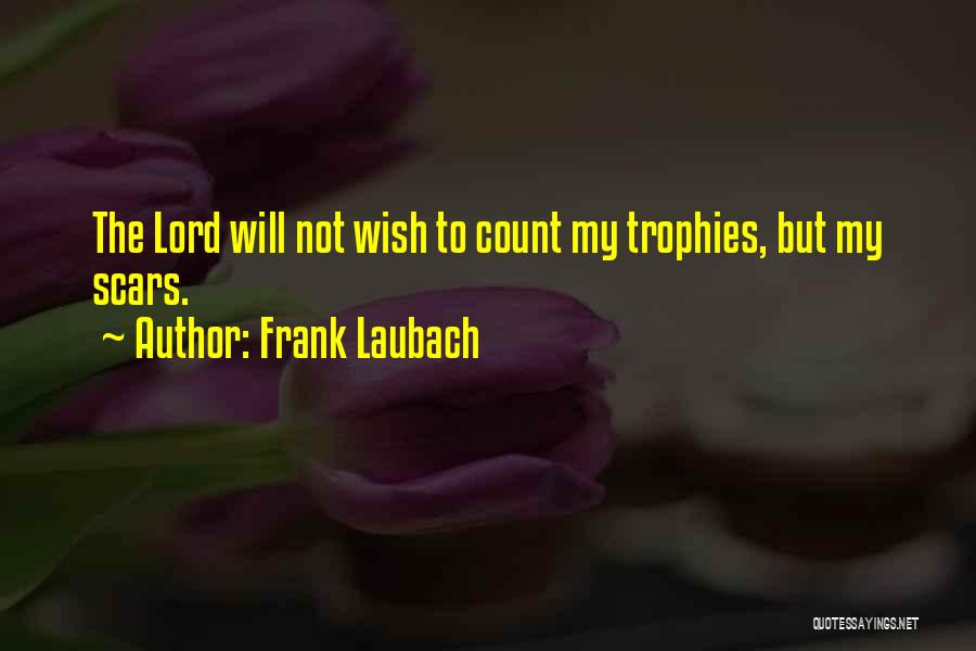 Frank Laubach Quotes: The Lord Will Not Wish To Count My Trophies, But My Scars.