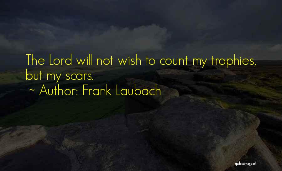 Frank Laubach Quotes: The Lord Will Not Wish To Count My Trophies, But My Scars.