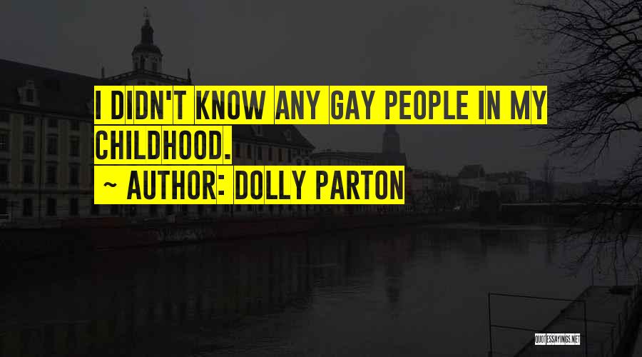 Dolly Parton Quotes: I Didn't Know Any Gay People In My Childhood.