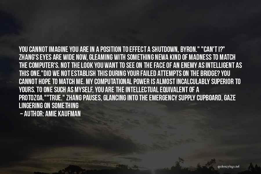 Amie Kaufman Quotes: You Cannot Imagine You Are In A Position To Effect A Shutdown, Byron. Can't I? Zhang's Eyes Are Wide Now,