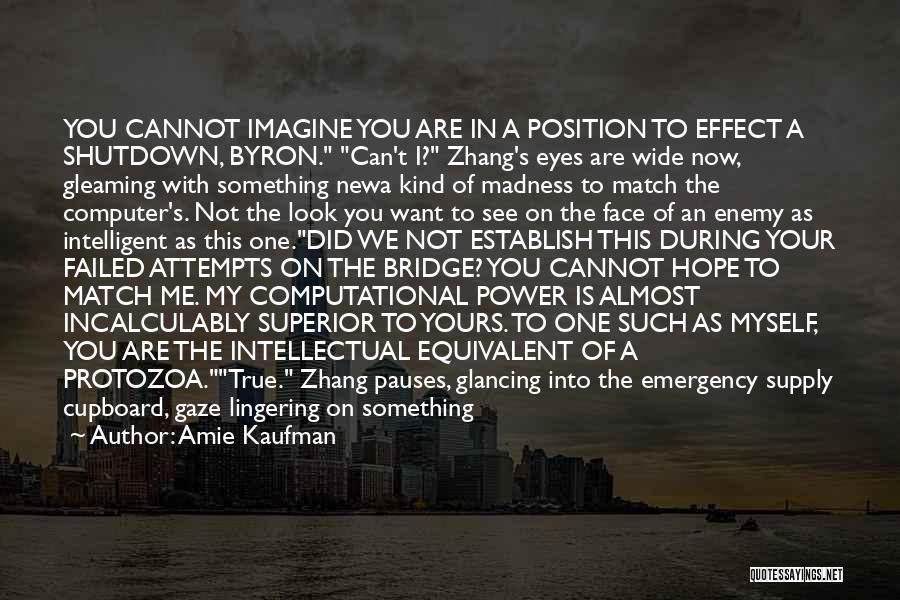 Amie Kaufman Quotes: You Cannot Imagine You Are In A Position To Effect A Shutdown, Byron. Can't I? Zhang's Eyes Are Wide Now,