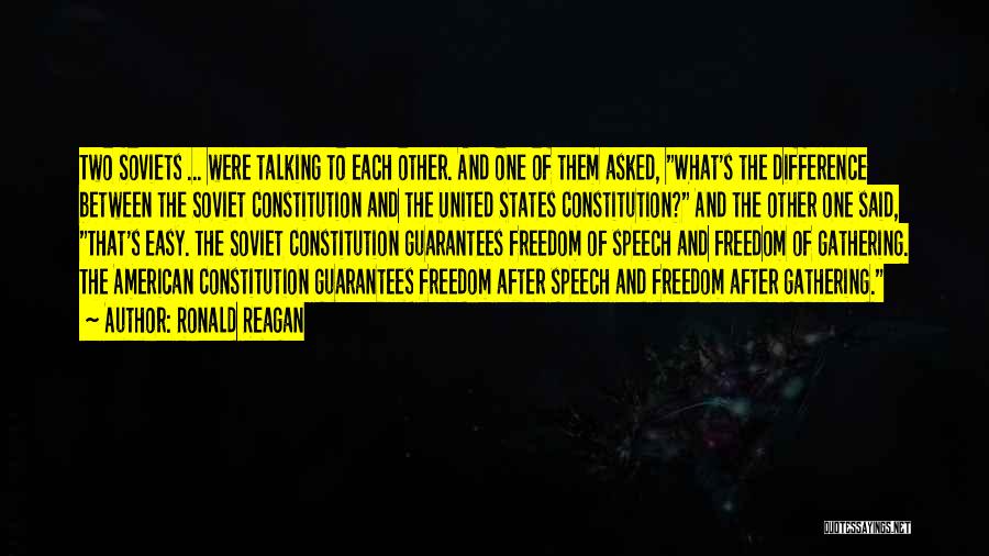 Ronald Reagan Quotes: Two Soviets ... Were Talking To Each Other. And One Of Them Asked, What's The Difference Between The Soviet Constitution