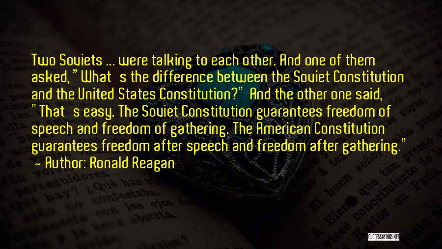 Ronald Reagan Quotes: Two Soviets ... Were Talking To Each Other. And One Of Them Asked, What's The Difference Between The Soviet Constitution