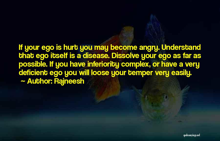 Rajneesh Quotes: If Your Ego Is Hurt You May Become Angry. Understand That Ego Itself Is A Disease. Dissolve Your Ego As