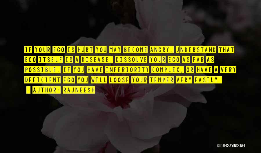 Rajneesh Quotes: If Your Ego Is Hurt You May Become Angry. Understand That Ego Itself Is A Disease. Dissolve Your Ego As